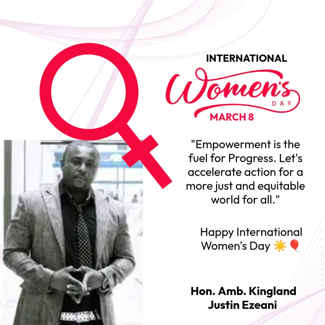 Hon. Amb. Justin Kingland (Dr. Money Dibia-Ego) Celebrates Women on International Women’s Day